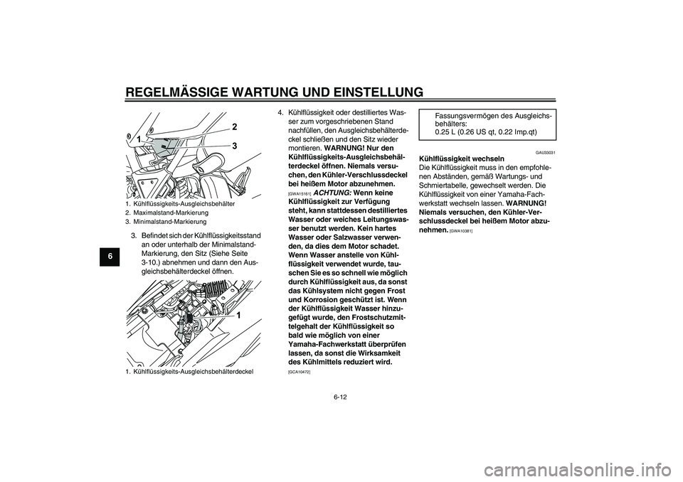 YAMAHA WR 125R 2009 Betriebsanleitungen (in German) REGELMÄSSIGE WARTUNG UND EINSTELLUNG
6-12
6
3. Befindet sich der Kühlflüssigkeitsstand
an oder unterhalb der Minimalstand-
Markierung, den Sitz (Siehe Seite
3-10.) abnehmen und dann den Aus-
glei YAMAHA WR 125R 2009 Betriebsanleitungen (in German) REGELMÄSSIGE WARTUNG UND EINSTELLUNG
6-12
6
3. Befindet sich der Kühlflüssigkeitsstand
an oder unterhalb der Minimalstand-
Markierung, den Sitz (Siehe Seite
3-10.) abnehmen und dann den Aus-
glei