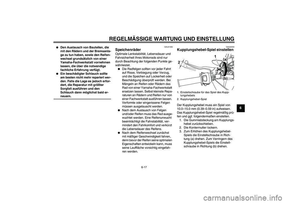 YAMAHA WR 125R 2009 Betriebsanleitungen (in German) REGELMÄSSIGE WARTUNG UND EINSTELLUNG
6-17
6
Den Austausch von Bauteilen, die
mit den Rädern und der Bremsanla-
ge zu tun haben, sowie den Reifen-
wechsel grundsätzlich von einer
Yamaha-Fachwerk YAMAHA WR 125R 2009 Betriebsanleitungen (in German) REGELMÄSSIGE WARTUNG UND EINSTELLUNG
6-17
6
Den Austausch von Bauteilen, die
mit den Rädern und der Bremsanla-
ge zu tun haben, sowie den Reifen-
wechsel grundsätzlich von einer
Yamaha-Fachwerk