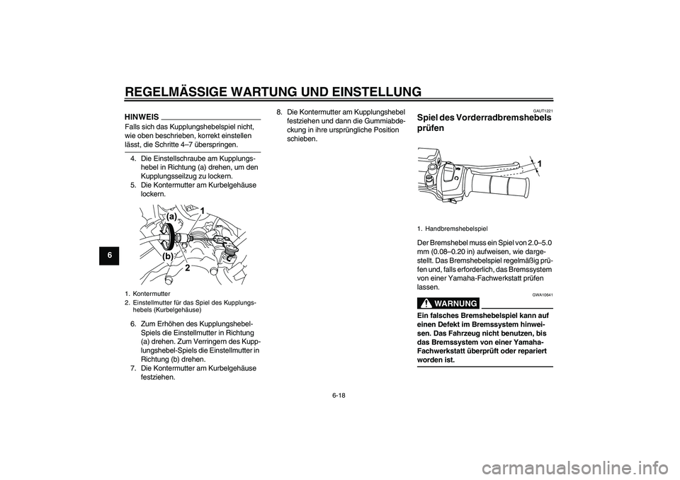 YAMAHA WR 125R 2009 Betriebsanleitungen (in German) REGELMÄSSIGE WARTUNG UND EINSTELLUNG
6-18
6
HINWEISFalls sich das Kupplungshebelspiel nicht,
wie oben beschrieben, korrekt einstellen lässt, die Schritte 4–7 überspringen.
4. Die Einstellschraub YAMAHA WR 125R 2009 Betriebsanleitungen (in German) REGELMÄSSIGE WARTUNG UND EINSTELLUNG
6-18
6
HINWEISFalls sich das Kupplungshebelspiel nicht,
wie oben beschrieben, korrekt einstellen lässt, die Schritte 4–7 überspringen.
4. Die Einstellschraub