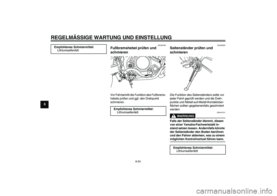 YAMAHA WR 125R 2009  Betriebsanleitungen (in German) REGELMÄSSIGE WARTUNG UND EINSTELLUNG
6-24
6
GAU23182
Fußbremshebel prüfen und 
schmieren Vor Fahrtantritt die Funktion des Fußbrems-
hebels prüfen und ggf. den Drehpunkt 
schmieren.
GAU23202
Seit