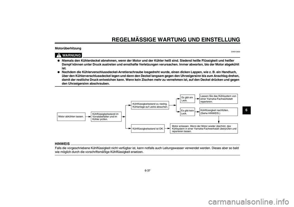 YAMAHA WR 125R 2009 Betriebsanleitungen (in German) REGELMÄSSIGE WARTUNG UND EINSTELLUNG
6-37
6
Motorüberhitzung
WARNUNG
GWA10400
Niemals den Kühlerdeckel abnehmen, wenn der Motor und der Kühler heiß sind. Siedend heiße Flüssigkeit und heißer YAMAHA WR 125R 2009 Betriebsanleitungen (in German) REGELMÄSSIGE WARTUNG UND EINSTELLUNG
6-37
6
Motorüberhitzung
WARNUNG
GWA10400
Niemals den Kühlerdeckel abnehmen, wenn der Motor und der Kühler heiß sind. Siedend heiße Flüssigkeit und heißer