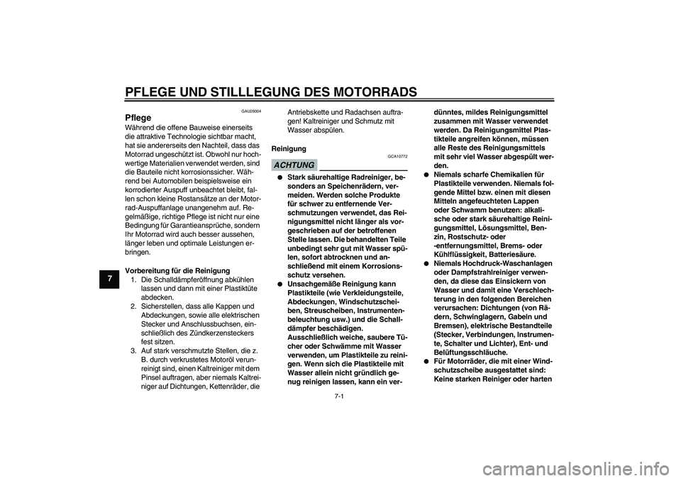YAMAHA WR 125R 2009 Betriebsanleitungen (in German) PFLEGE UND STILLLEGUNG DES MOTORRADS
7-1
7
GAU26004
Pflege Während die offene Bauweise einerseits
die attraktive Technologie sichtbar macht,
hat sie andererseits den Nachteil, dass das
Motorrad un YAMAHA WR 125R 2009 Betriebsanleitungen (in German) PFLEGE UND STILLLEGUNG DES MOTORRADS
7-1
7
GAU26004
Pflege Während die offene Bauweise einerseits
die attraktive Technologie sichtbar macht,
hat sie andererseits den Nachteil, dass das
Motorrad un