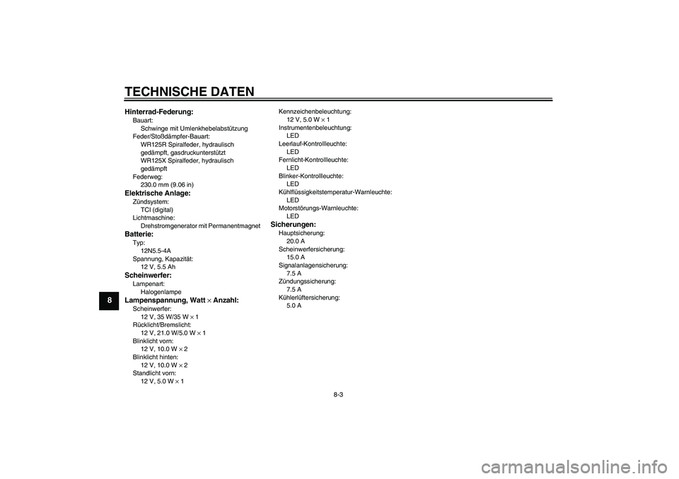 YAMAHA WR 125R 2009 Betriebsanleitungen (in German) TECHNISCHE DATEN
8-3
8
Hinterrad-Federung:Bauart:
Schwinge mit Umlenkhebelabstützung
Feder/Stoßdämpfer-Bauart:
WR125R Spiralfeder, hydraulisch
gedämpft, gasdruckunterstützt
WR125X Spiralfeder, h YAMAHA WR 125R 2009 Betriebsanleitungen (in German) TECHNISCHE DATEN
8-3
8
Hinterrad-Federung:Bauart:
Schwinge mit Umlenkhebelabstützung
Feder/Stoßdämpfer-Bauart:
WR125R Spiralfeder, hydraulisch
gedämpft, gasdruckunterstützt
WR125X Spiralfeder, h