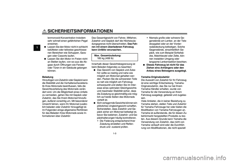 YAMAHA WR 125R 2009 Betriebsanleitungen (in German) SICHERHEITSINFORMATIONEN
1-3
1
lenmonoxid-Konzentration trotzdem
sehr schnell einen gefährlichen Pegel
erreichen.
Lassen Sie den Motor nicht in schlecht
belüfteten oder teilweise geschlosse-
ne YAMAHA WR 125R 2009 Betriebsanleitungen (in German) SICHERHEITSINFORMATIONEN
1-3
1
lenmonoxid-Konzentration trotzdem
sehr schnell einen gefährlichen Pegel
erreichen.
Lassen Sie den Motor nicht in schlecht
belüfteten oder teilweise geschlosse-
ne