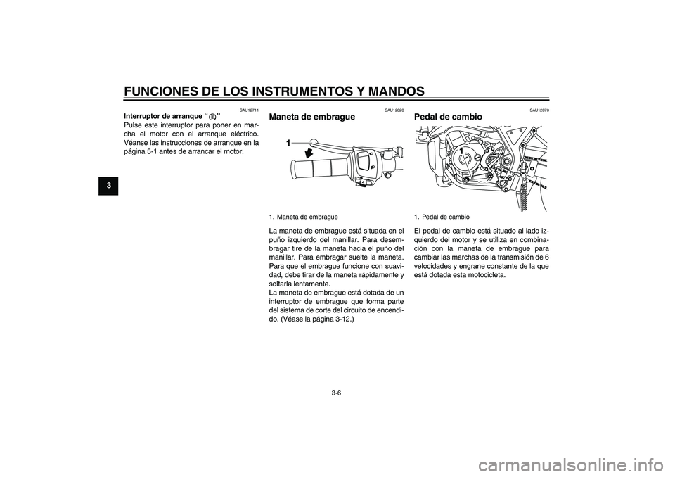 YAMAHA WR 125R 2009  Manuale de Empleo (in Spanish) FUNCIONES DE LOS INSTRUMENTOS Y MANDOS
3-6
3
SAU12711
Interruptor de arranque“” 
Pulse este interruptor para poner en mar-
cha el motor con el arranque eléctrico.
Véanse las instrucciones de arr
