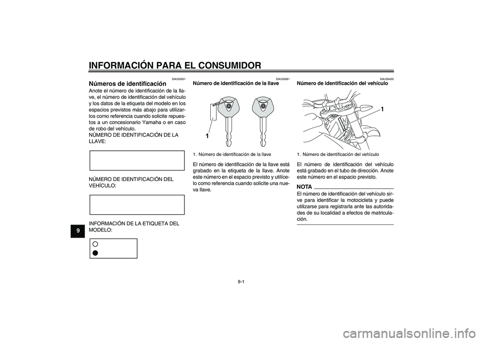 YAMAHA WR 125R 2009  Manuale de Empleo (in Spanish) INFORMACIÓN PARA EL CONSUMIDOR
9-1
9
SAU26351
Números de identificación Anote el número de identificación de la lla-
ve, el número de identificación del vehículo
y los datos de la etiqueta del