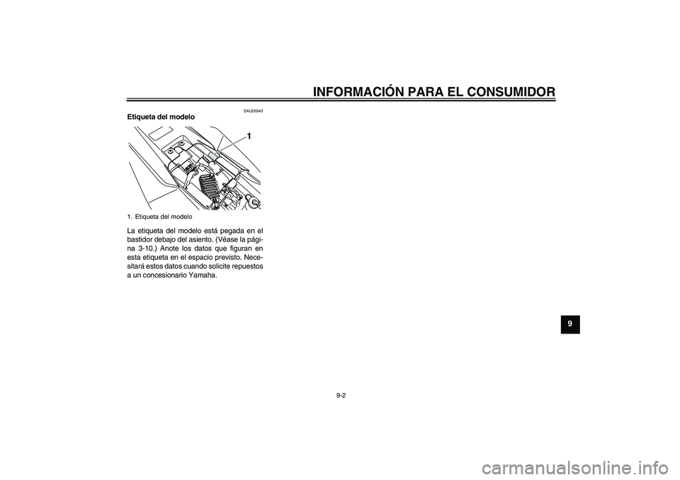 YAMAHA WR 125R 2009  Manuale de Empleo (in Spanish) INFORMACIÓN PARA EL CONSUMIDOR
9-2
9
SAU26540
Etiqueta del modelo 
La etiqueta del modelo está pegada en el
bastidor debajo del asiento. (Véase la pági-
na 3-10.) Anote los datos que figuran en
es