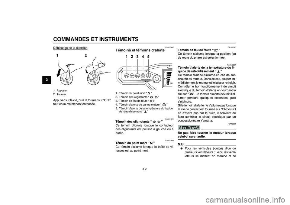 YAMAHA WR 125R 2009  Notices Demploi (in French) COMMANDES ET INSTRUMENTS
3-2
3
Déblocage de la directionAppuyer sur la clé, puis la tourner sur “OFF”
tout en la maintenant enfoncée.
FAU11004
Témoins et témoins d’alerte 
FAU11020
Témoin 