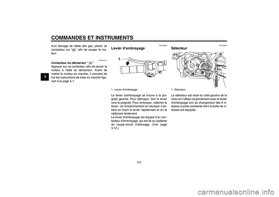 YAMAHA WR 125R 2009  Notices Demploi (in French) COMMANDES ET INSTRUMENTS
3-6
3
d’un blocage de câble des gaz, placer ce
contacteur sur“” afin de couper le mo-
teur.
FAU12711
Contacteur du démarreur“” 
Appuyer sur ce contacteur afin de l