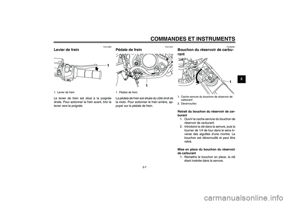 YAMAHA WR 125R 2009  Notices Demploi (in French) COMMANDES ET INSTRUMENTS
3-7
3
FAU12890
Levier de frein Le levier de frein est situé à la poignée
droite. Pour actionner le frein avant, tirer le
levier vers la poignée.
FAU12941
Pédale de frein 