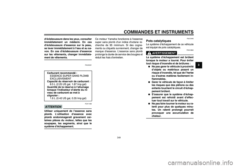 YAMAHA WR 125R 2009  Notices Demploi (in French) COMMANDES ET INSTRUMENTS
3-9
3
d’éclaboussure dans les yeux, consulter
immédiatement un médecin. En cas
d’éclaboussure d’essence sur la peau,
se laver immédiatement à l’eau et au sa-
von
