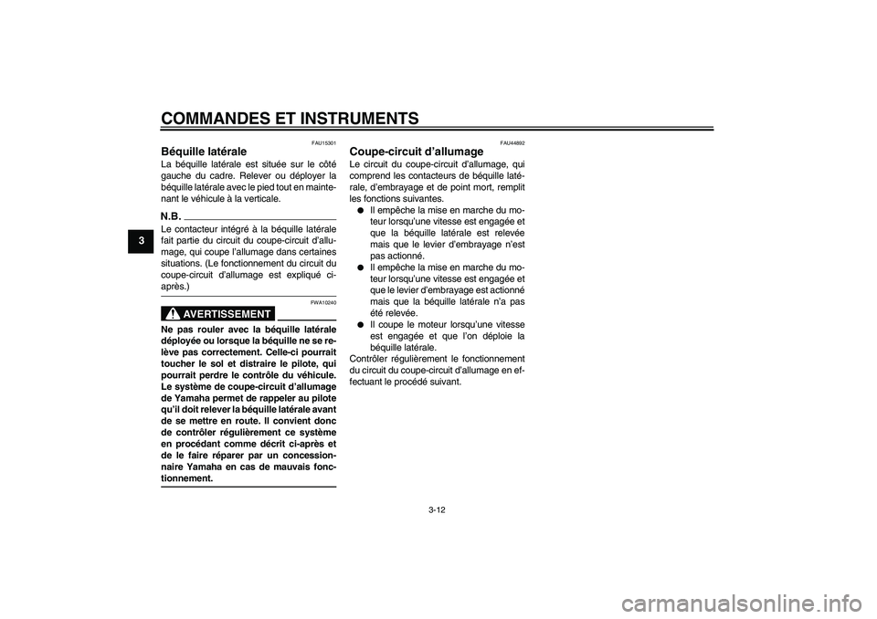 YAMAHA WR 125R 2009  Notices Demploi (in French) COMMANDES ET INSTRUMENTS
3-12
3
FAU15301
Béquille latérale La béquille latérale est située sur le côté
gauche du cadre. Relever ou déployer la
béquille latérale avec le pied tout en mainte-
