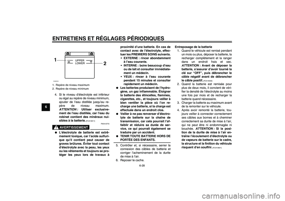 YAMAHA WR 125R 2009  Notices Demploi (in French) ENTRETIENS ET RÉGLAGES PÉRIODIQUES
6-28
6
4. Si le niveau d’électrolyte est inférieur
ou égal au repère de niveau minimum,
ajouter de l’eau distillée jusqu’au re-
père de niveau maximum.