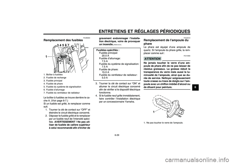 YAMAHA WR 125R 2009  Notices Demploi (in French) ENTRETIENS ET RÉGLAGES PÉRIODIQUES
6-29
6
FAUM2600
Remplacement des fusibles Le boîtier à fusibles se trouve derrière le ca-
che A. (Voir page 6-7.)
Si un fusible est grillé, le remplacer comme
