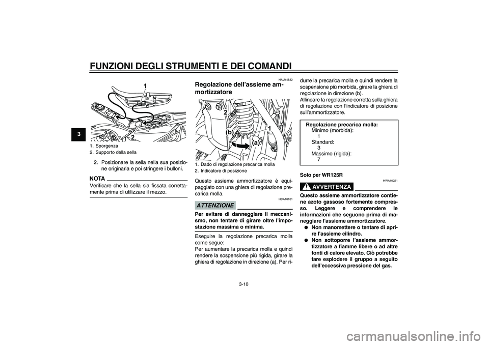 YAMAHA WR 125R 2009 Manuale duso (in Italian) FUNZIONI DEGLI STRUMENTI E DEI COMANDI
3-10
3
2. Posizionare la sella nella sua posizio-
ne originaria e poi stringere i bulloni.NOTA
Verificare che la sella sia fissata corretta-mente prima di utiliz YAMAHA WR 125R 2009 Manuale duso (in Italian) FUNZIONI DEGLI STRUMENTI E DEI COMANDI
3-10
3
2. Posizionare la sella nella sua posizio-
ne originaria e poi stringere i bulloni.NOTA
Verificare che la sella sia fissata corretta-mente prima di utiliz