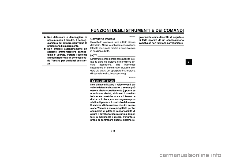 YAMAHA WR 125R 2009 Manuale duso (in Italian) FUNZIONI DEGLI STRUMENTI E DEI COMANDI
3-11
3
Non deformare o danneggiare in
nessun modo il cilindro. Il danneg-
giamento del cilindro ridurrebbe le
prestazioni di smorzamento.
Non smaltire autono YAMAHA WR 125R 2009 Manuale duso (in Italian) FUNZIONI DEGLI STRUMENTI E DEI COMANDI
3-11
3
Non deformare o danneggiare in
nessun modo il cilindro. Il danneg-
giamento del cilindro ridurrebbe le
prestazioni di smorzamento.
Non smaltire autono