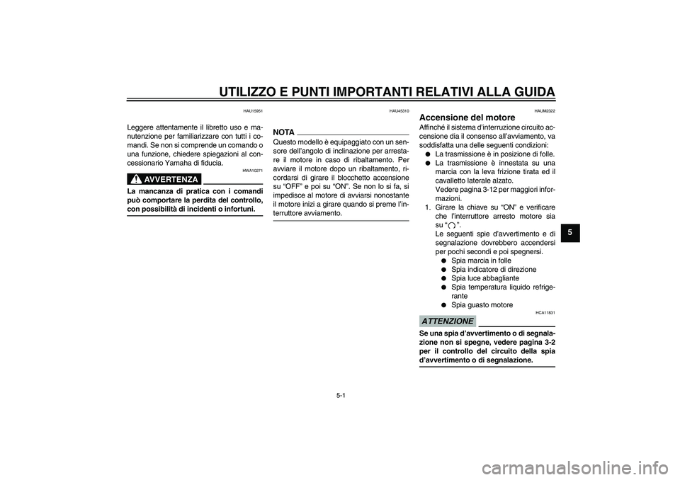 YAMAHA WR 125R 2009 Manuale duso (in Italian) UTILIZZO E PUNTI IMPORTANTI RELATIVI ALLA GUIDA
5-1
5
HAU15951
Leggere attentamente il libretto uso e ma-
nutenzione per familiarizzare con tutti i co-
mandi. Se non si comprende un comando o
una funz YAMAHA WR 125R 2009 Manuale duso (in Italian) UTILIZZO E PUNTI IMPORTANTI RELATIVI ALLA GUIDA
5-1
5
HAU15951
Leggere attentamente il libretto uso e ma-
nutenzione per familiarizzare con tutti i co-
mandi. Se non si comprende un comando o
una funz