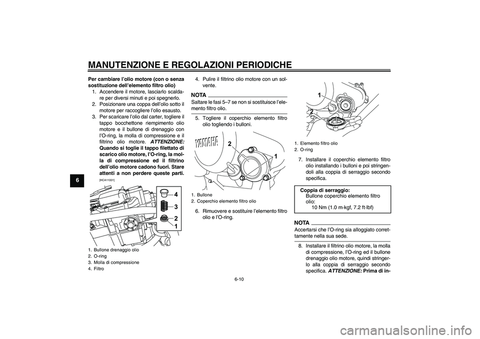 YAMAHA WR 125R 2009 Manuale duso (in Italian) MANUTENZIONE E REGOLAZIONI PERIODICHE
6-10
6
Per cambiare l’olio motore (con o senza
sostituzione dell’elemento filtro olio)
1. Accendere il motore, lasciarlo scalda-
re per diversi minuti e poi s YAMAHA WR 125R 2009 Manuale duso (in Italian) MANUTENZIONE E REGOLAZIONI PERIODICHE
6-10
6
Per cambiare l’olio motore (con o senza
sostituzione dell’elemento filtro olio)
1. Accendere il motore, lasciarlo scalda-
re per diversi minuti e poi s