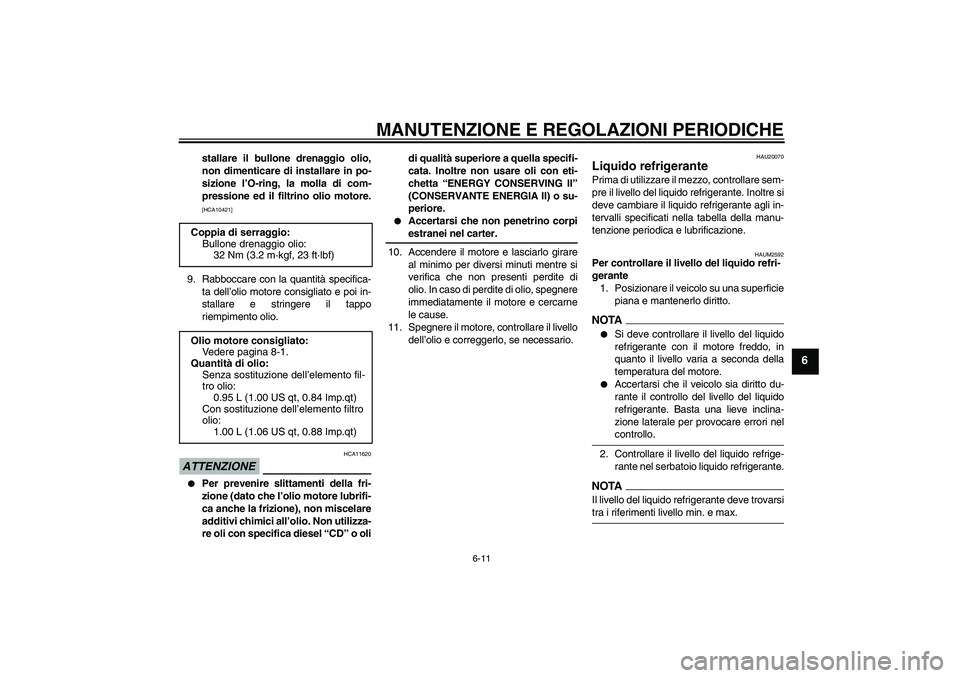 YAMAHA WR 125R 2009 Manuale duso (in Italian) MANUTENZIONE E REGOLAZIONI PERIODICHE
6-11
6
stallare il bullone drenaggio olio,
non dimenticare di installare in po-
sizione l’O-ring, la molla di com-
pressione ed il filtrino olio motore.[HCA1042 YAMAHA WR 125R 2009 Manuale duso (in Italian) MANUTENZIONE E REGOLAZIONI PERIODICHE
6-11
6
stallare il bullone drenaggio olio,
non dimenticare di installare in po-
sizione l’O-ring, la molla di com-
pressione ed il filtrino olio motore.[HCA1042