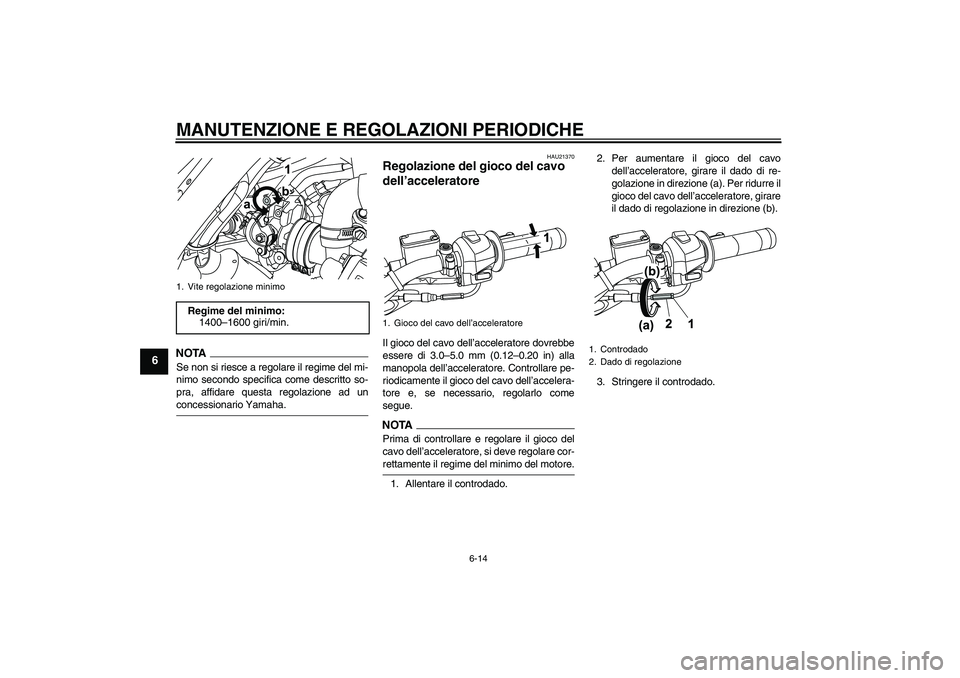 YAMAHA WR 125R 2009 Manuale duso (in Italian) MANUTENZIONE E REGOLAZIONI PERIODICHE
6-14
6
NOTASe non si riesce a regolare il regime del mi-
nimo secondo specifica come descritto so-
pra, affidare questa regolazione ad unconcessionario Yamaha.
HA YAMAHA WR 125R 2009 Manuale duso (in Italian) MANUTENZIONE E REGOLAZIONI PERIODICHE
6-14
6
NOTASe non si riesce a regolare il regime del mi-
nimo secondo specifica come descritto so-
pra, affidare questa regolazione ad unconcessionario Yamaha.
HA