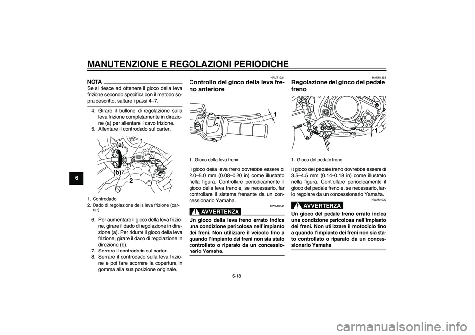 YAMAHA WR 125R 2009 Manuale duso (in Italian) MANUTENZIONE E REGOLAZIONI PERIODICHE
6-18
6
NOTASe si riesce ad ottenere il gioco della leva
frizione secondo specifica con il metodo so-pra descritto, saltare i passi 4–7.
4. Girare il bullone di YAMAHA WR 125R 2009 Manuale duso (in Italian) MANUTENZIONE E REGOLAZIONI PERIODICHE
6-18
6
NOTASe si riesce ad ottenere il gioco della leva
frizione secondo specifica con il metodo so-pra descritto, saltare i passi 4–7.
4. Girare il bullone di