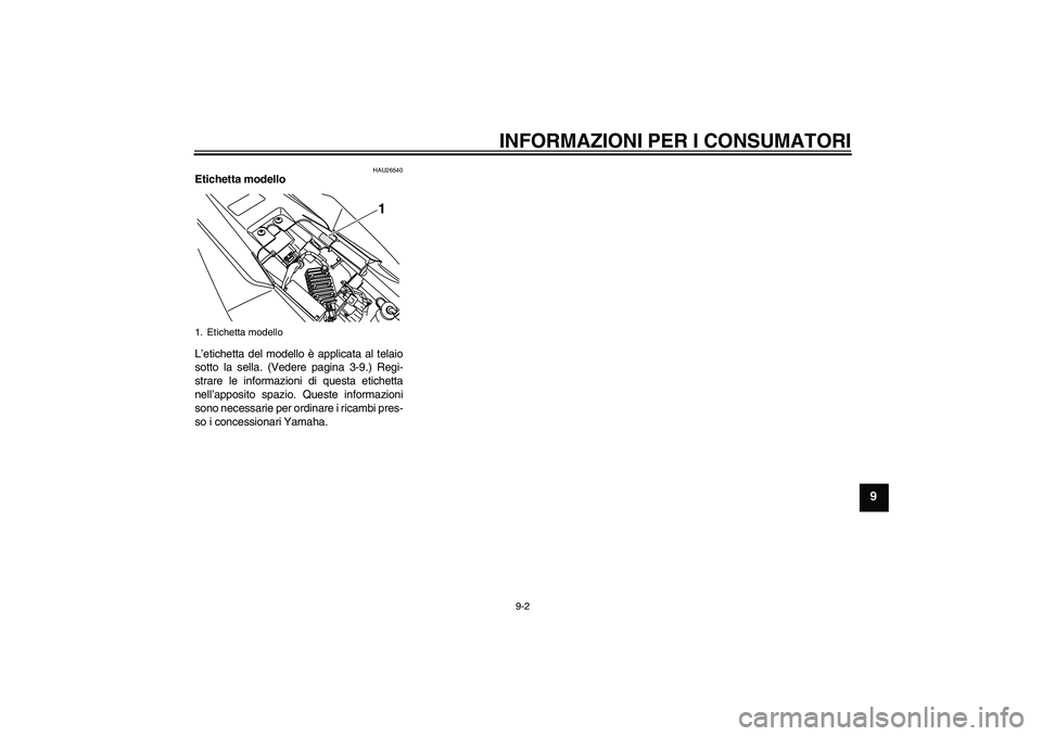 YAMAHA WR 125R 2009  Manuale duso (in Italian) INFORMAZIONI PER I CONSUMATORI
9-2
9
HAU26540
Etichetta modello 
L’etichetta del modello è applicata al telaio
sotto la sella. (Vedere pagina 3-9.) Regi-
strare le informazioni di questa etichetta
