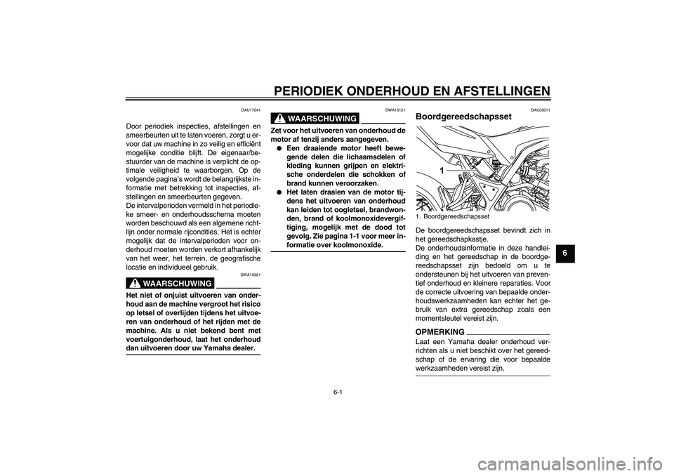 YAMAHA WR 125R 2009 Instructieboekje (in Dutch) PERIODIEK ONDERHOUD EN AFSTELLINGEN
6-1
6
DAU17241
Door periodiek inspecties, afstellingen en
smeerbeurten uit te laten voeren, zorgt u er-
voor dat uw machine in zo veilig en efficiënt
mogelijke con YAMAHA WR 125R 2009 Instructieboekje (in Dutch) PERIODIEK ONDERHOUD EN AFSTELLINGEN
6-1
6
DAU17241
Door periodiek inspecties, afstellingen en
smeerbeurten uit te laten voeren, zorgt u er-
voor dat uw machine in zo veilig en efficiënt
mogelijke con