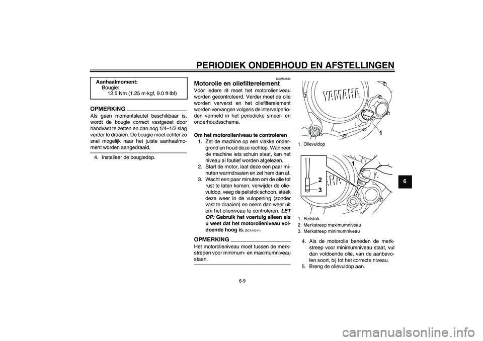 YAMAHA WR 125R 2009 Instructieboekje (in Dutch) PERIODIEK ONDERHOUD EN AFSTELLINGEN
6-9
6
OPMERKINGAls geen momentsleutel beschikbaar is,
wordt de bougie correct vastgezet door
handvast te zetten en dan nog 1/4–1/2 slag
verder te draaien. De boug YAMAHA WR 125R 2009 Instructieboekje (in Dutch) PERIODIEK ONDERHOUD EN AFSTELLINGEN
6-9
6
OPMERKINGAls geen momentsleutel beschikbaar is,
wordt de bougie correct vastgezet door
handvast te zetten en dan nog 1/4–1/2 slag
verder te draaien. De boug