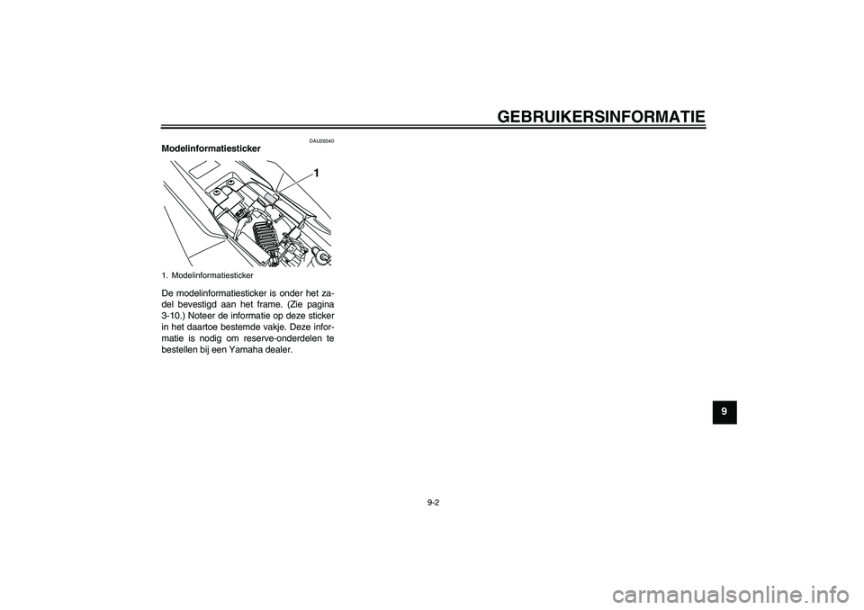 YAMAHA WR 125R 2009  Instructieboekje (in Dutch) GEBRUIKERSINFORMATIE
9-2
9
DAU26540
Modelinformatiesticker 
De modelinformatiesticker is onder het za-
del bevestigd aan het frame. (Zie pagina
3-10.) Noteer de informatie op deze sticker
in het daart