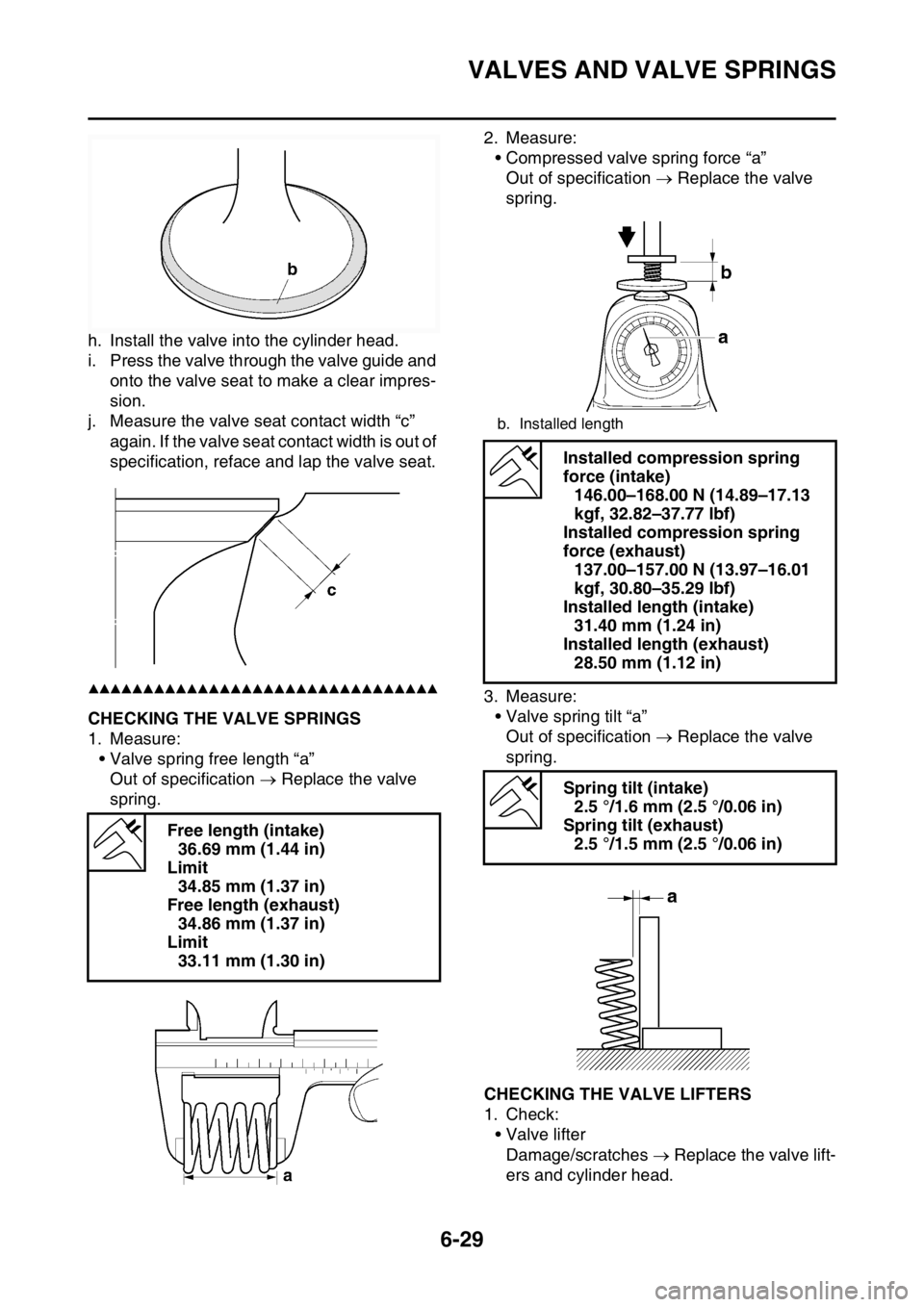 YAMAHA WR 250F 2017  Owners Manual VALVES AND VALVE SPRINGS
6-29
h. Install the valve into the cylinder head.
i. Press the valve through the valve guide and 
onto the valve seat to make a clear impres-
sion.
j. Measure the valve seat c