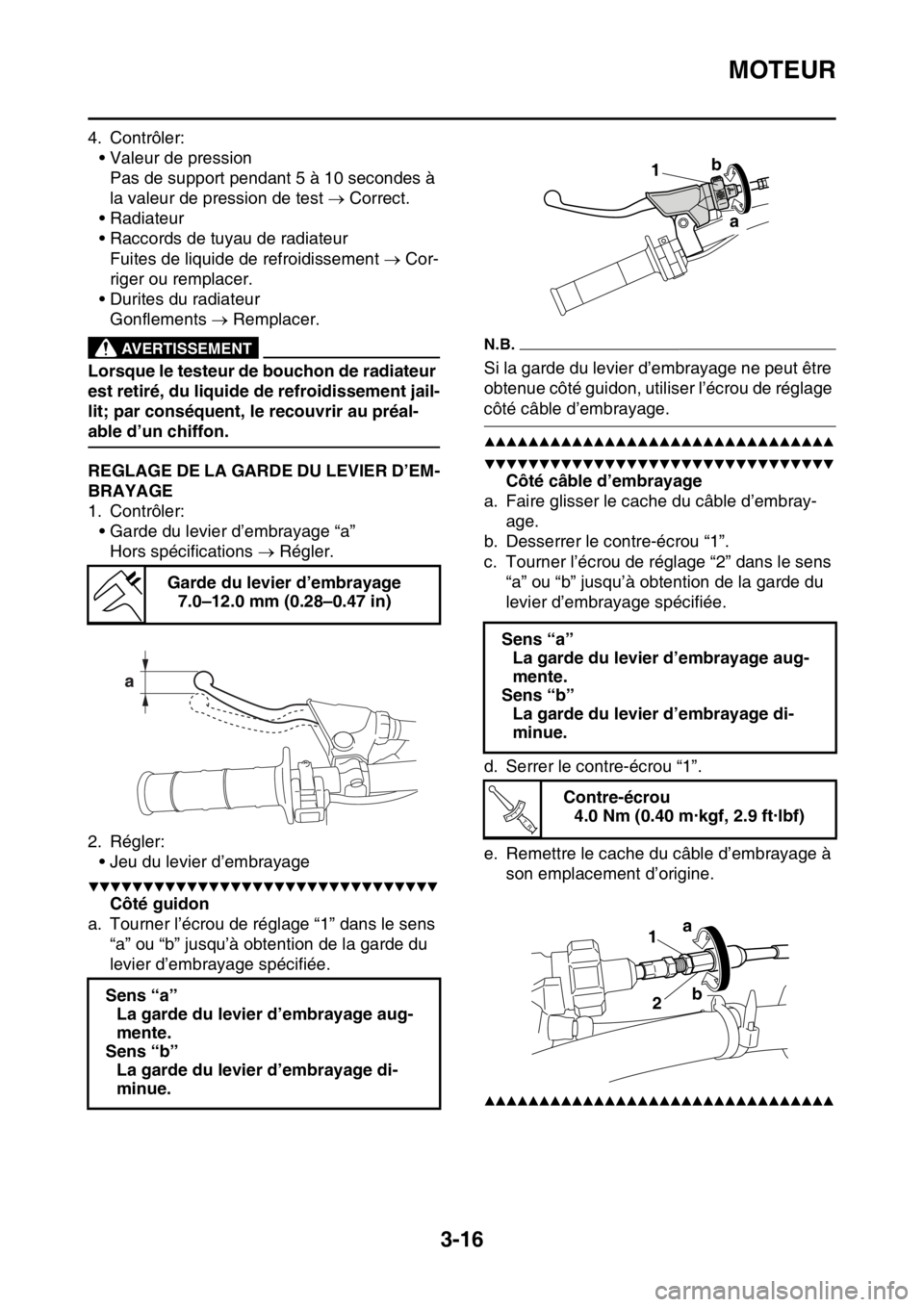 YAMAHA WR 250F 2017  Notices Demploi (in French) MOTEUR
3-16
4. Contrôler:
• Valeur de pression
Pas de support pendant 5 à 10 secondes à 
la valeur de pression de test  Correct.
• Radiateur
• Raccords de tuyau de radiateur
Fuites de liqu
