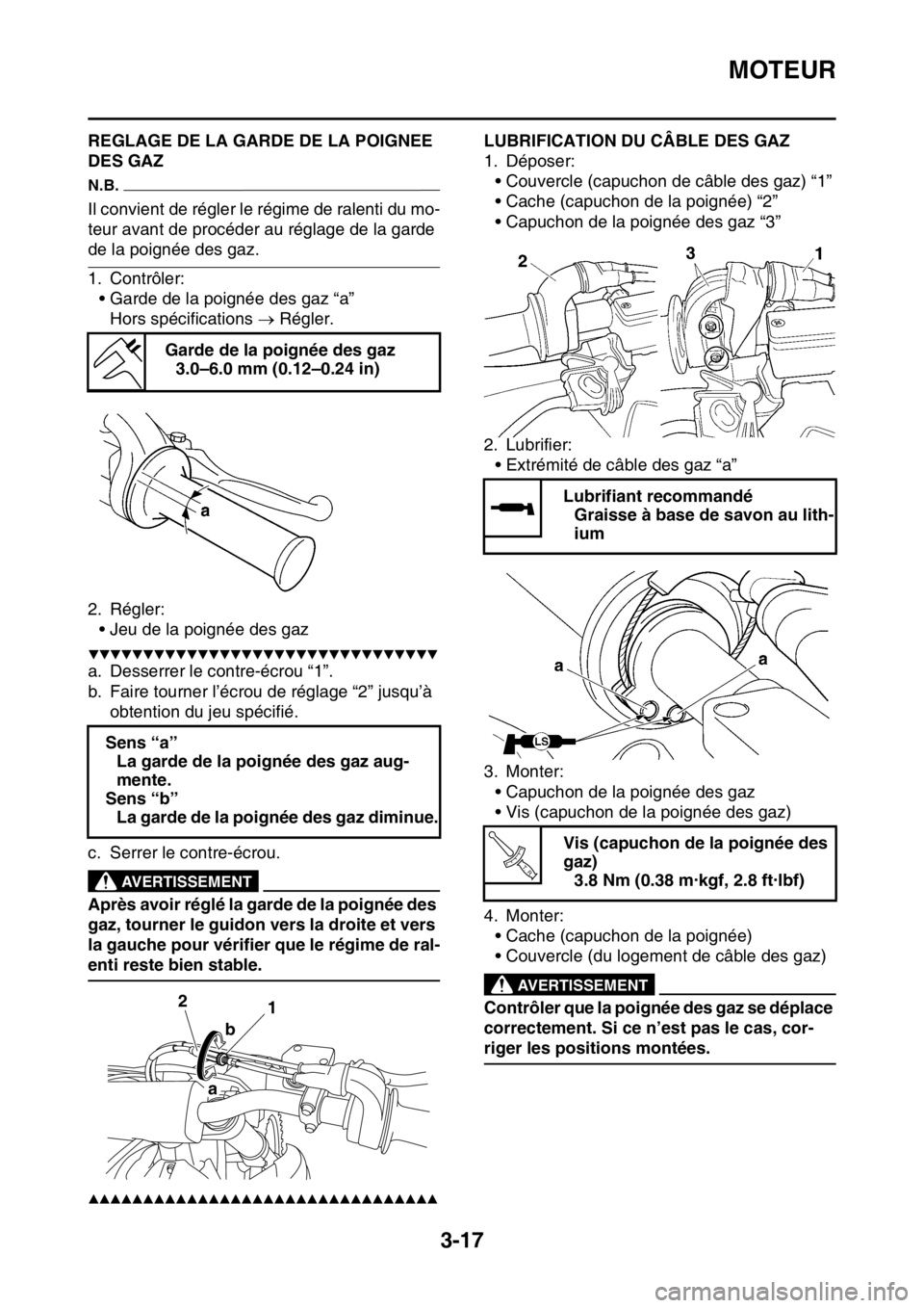 YAMAHA WR 250F 2017  Notices Demploi (in French) MOTEUR
3-17
FAS2GB2091REGLAGE DE LA GARDE DE LA POIGNEE 
DES GAZ
N.B.
Il convient de régler le régime de ralenti du mo-
teur avant de procéder au réglage de la garde 
de la poignée des gaz.
1. Co