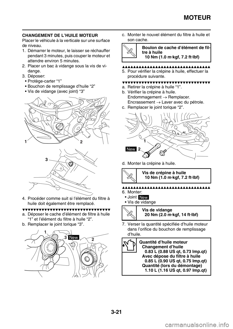 YAMAHA WR 250F 2017  Notices Demploi (in French) MOTEUR
3-21
FAS2GB2099CHANGEMENT DE L’HUILE MOTEUR
Placer le véhicule à la verticale sur une surface 
de niveau.
1. Démarrer le moteur, le laisser se réchauffer 
pendant 3 minutes, puis couper l