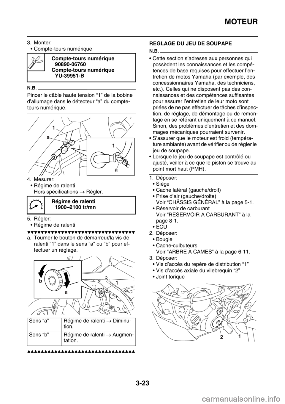 YAMAHA WR 250F 2017  Notices Demploi (in French) MOTEUR
3-23
3. Monter:
• Compte-tours numérique
N.B.
Pincer le câble haute tension “1” de la bobine 
d’allumage dans le détecteur “a” du compte-
tours numérique.
4. Mesurer:
• Régim