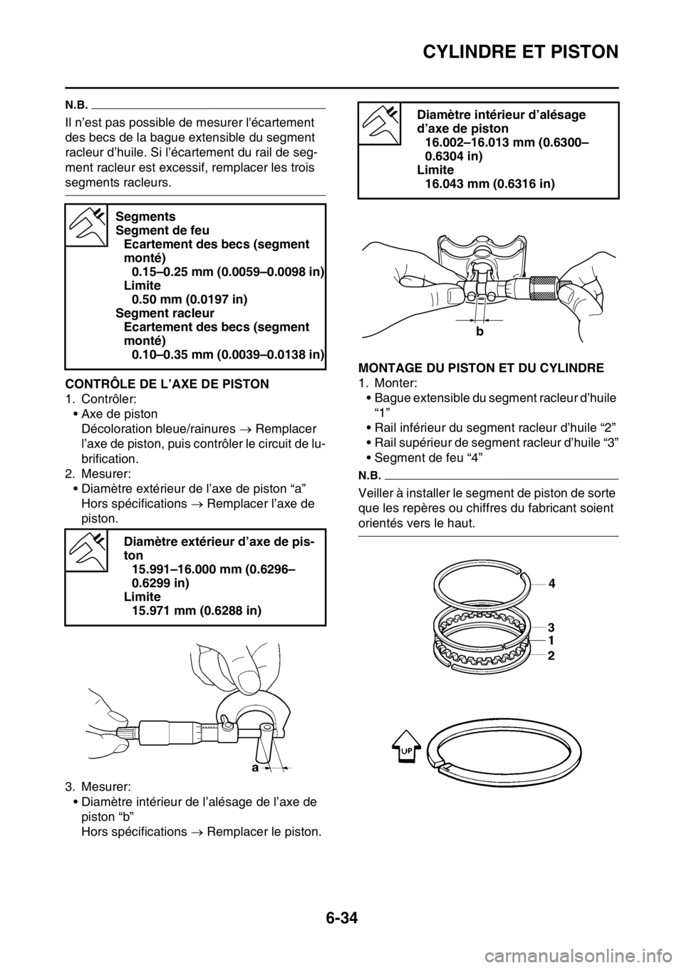 YAMAHA WR 250F 2017 Notices Demploi (in French) CYLINDRE ET PISTON
6-34
N.B.
Il n’est pas possible de mesurer lécartement
des becs de la bague extensible du segment
racleur d’huile. Si l’écartement du rail de seg-
ment racleur est excess YAMAHA WR 250F 2017 Notices Demploi (in French) CYLINDRE ET PISTON
6-34
N.B.
Il n’est pas possible de mesurer lécartement
des becs de la bague extensible du segment
racleur d’huile. Si l’écartement du rail de seg-
ment racleur est excess