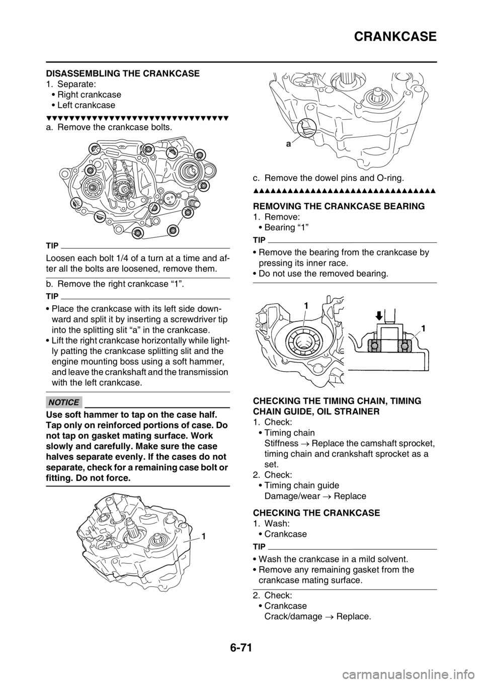 YAMAHA WR 250F 2016  Owners Manual CRANKCASE
6-71
EAS2GB7311DISASSEMBLING THE CRANKCASE
1. Separate:
• Right crankcase
• Left crankcase
▼▼▼▼▼▼▼▼▼▼▼▼▼▼▼▼▼▼▼▼▼▼▼▼▼▼▼▼▼▼▼