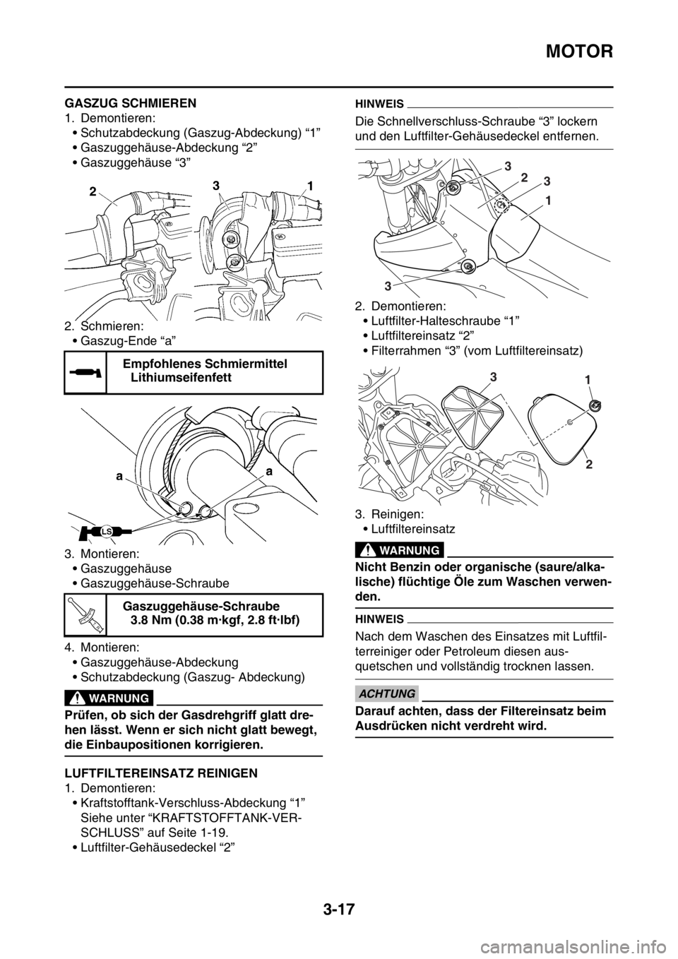 YAMAHA WR 250F 2016  Betriebsanleitungen (in German) MOTOR
3-17
GAS2GB3092GASZUG SCHMIEREN
1. Demontieren:
• Schutzabdeckung (Gaszug-Abdeckung) “1”
• Gaszuggehäuse-Abdeckung “2”
• Gaszuggehäuse “3”
2. Schmieren:
• Gaszug-Ende “a