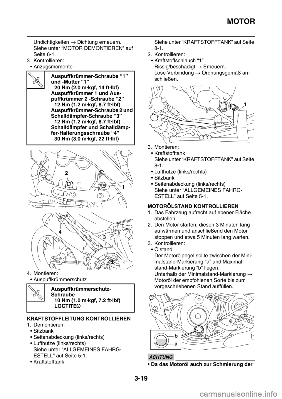 YAMAHA WR 250F 2016  Betriebsanleitungen (in German) MOTOR
3-19
Undichtigkeiten  Dichtung erneuern.
Siehe unter “MOTOR DEMONTIEREN” auf 
Seite 6-1.
3. Kontrollieren:
• Anzugsmomente
4. Montieren:
• Auspuffkrümmerschutz
GAS2GB3097KRAFTSTOFFLE