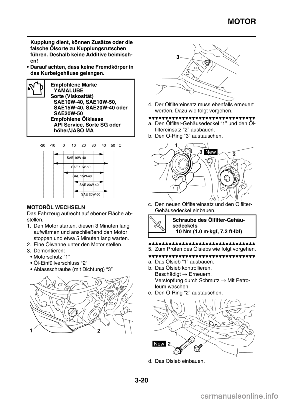 YAMAHA WR 250F 2016  Betriebsanleitungen (in German) MOTOR
3-20
Kupplung dient, können Zusätze oder die 
falsche Ölsorte zu Kupplungsrutschen 
führen. Deshalb keine Additive beimisch-
en!
• Darauf achten, dass keine Fremdkörper in 
das Kurbelgeh