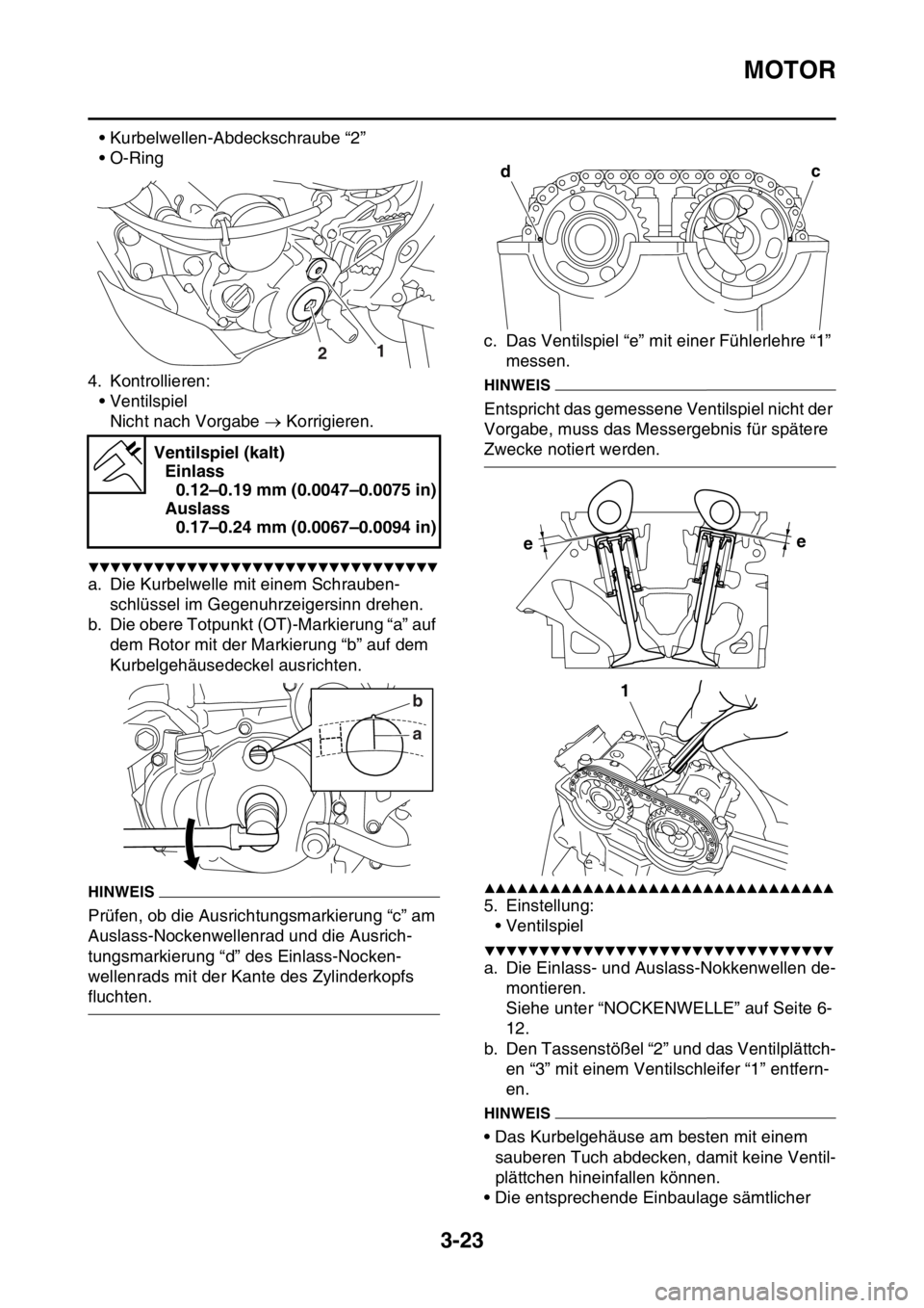 YAMAHA WR 250F 2016  Betriebsanleitungen (in German) MOTOR
3-23
• Kurbelwellen-Abdeckschraube “2”
•O-Ring
4. Kontrollieren:
• Ventilspiel
Nicht nach Vorgabe  Korrigieren.
▼▼▼▼▼▼▼▼▼▼▼▼▼▼▼▼▼▼▼▼▼▼▼