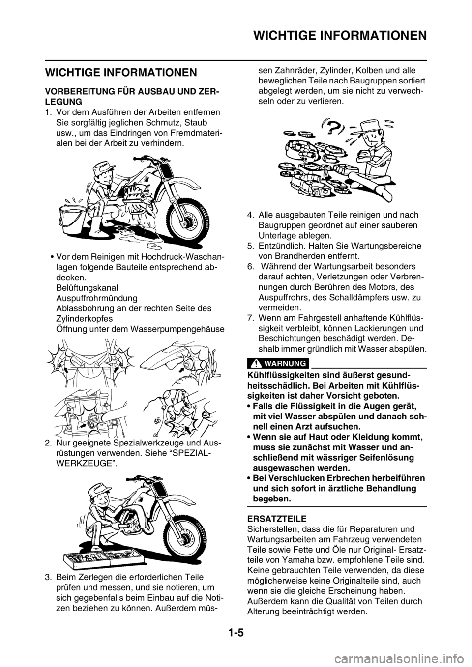 YAMAHA WR 250F 2016  Betriebsanleitungen (in German) WICHTIGE INFORMATIONEN
1-5
GAS20180
WICHTIGE INFORMATIONEN
GAS2GB3022VORBEREITUNG FÜR AUSBAU UND ZER-
LEGUNG
1. Vor dem Ausführen der Arbeiten entfernen 
Sie sorgfältig jeglichen Schmutz, Staub 
us