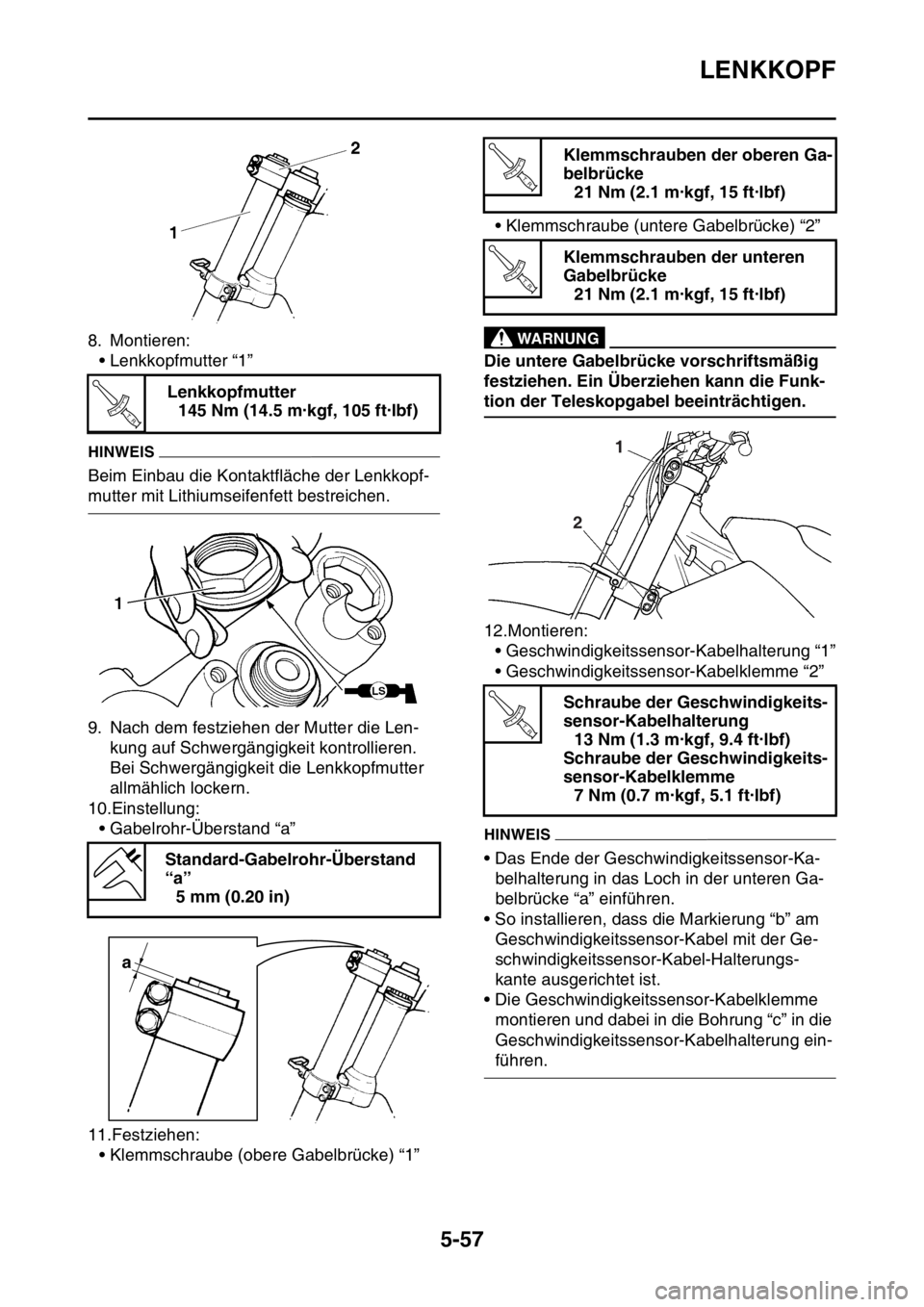 YAMAHA WR 250F 2016  Betriebsanleitungen (in German) LENKKOPF
5-57
8. Montieren:
• Lenkkopfmutter “1”
HINWEIS
Beim Einbau die Kontaktfläche der Lenkkopf-
mutter mit Lithiumseifenfett bestreichen.
9. Nach dem festziehen der Mutter die Len-
kung au