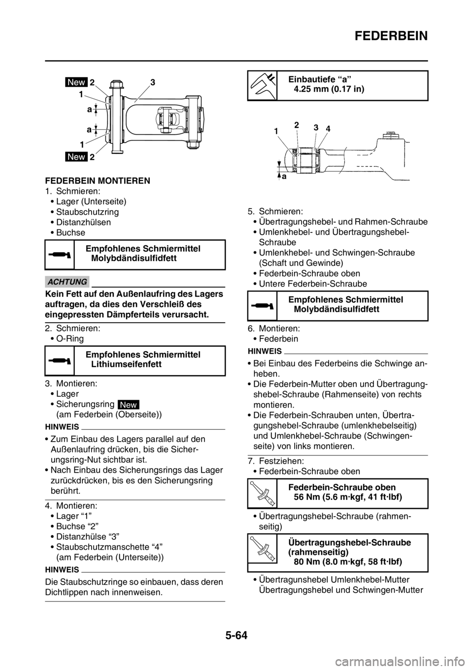YAMAHA WR 250F 2016  Betriebsanleitungen (in German) FEDERBEIN
5-64
GAS2GB3217FEDERBEIN MONTIEREN
1. Schmieren:
• Lager (Unterseite)
• Staubschutzring
• Distanzhülsen
• Buchse
ECA
ACHTUNG
Kein Fett auf den Außenlaufring des Lagers 
auftragen, 