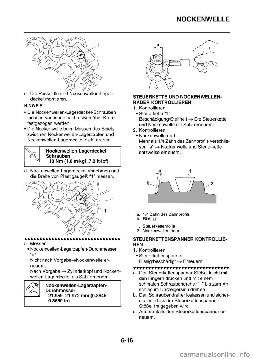 YAMAHA WR 250F 2016  Betriebsanleitungen (in German) NOCKENWELLE
6-16
c. Die Passstifte und Nockenwellen-Lager-
deckel montieren.
HINWEIS
• Die Nockenwellen-Lagerdeckel-Schrauben 
müssen von innen nach außen über Kreuz 
festgezogen werden.
• Die 