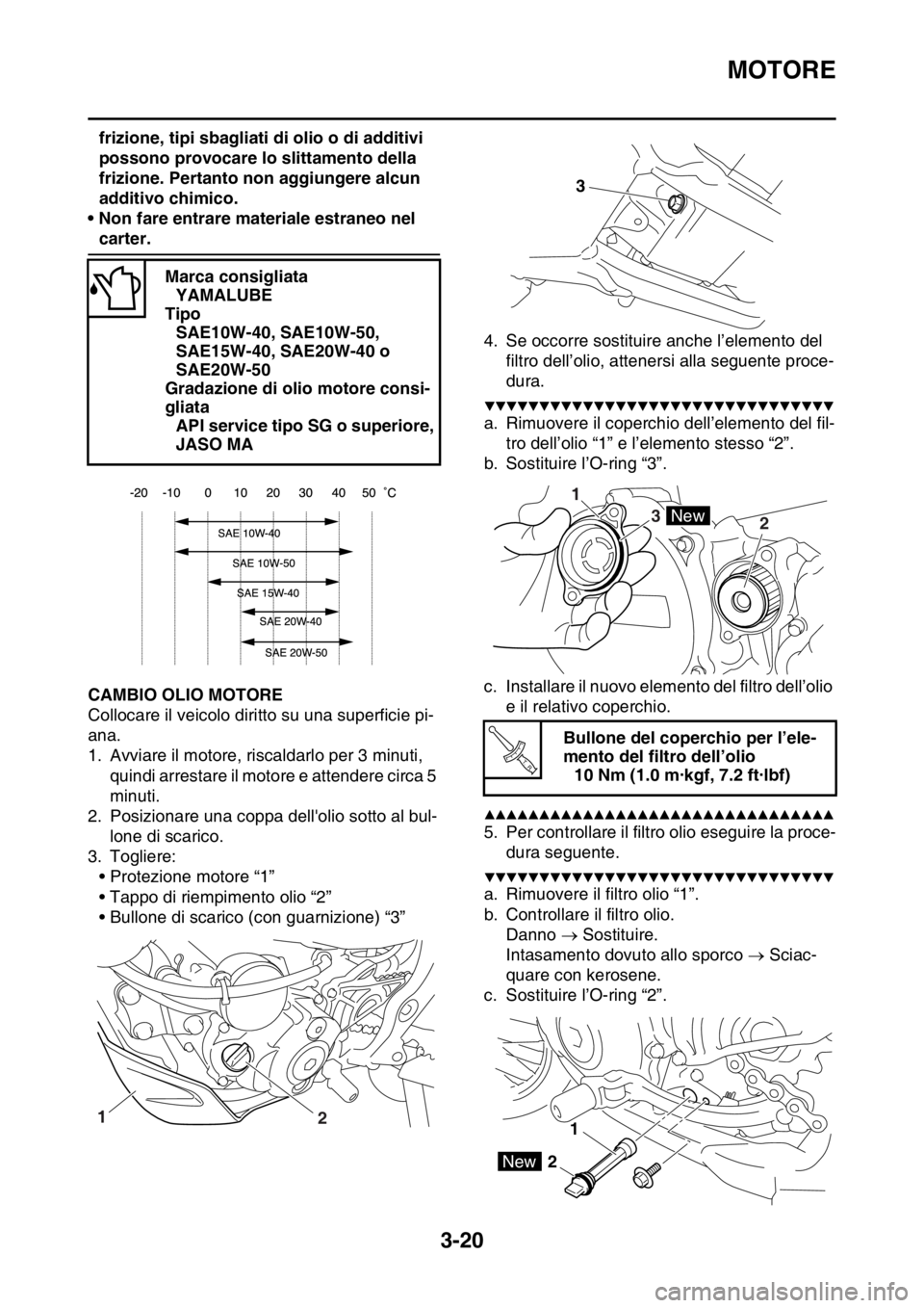 YAMAHA WR 250F 2016  Manuale duso (in Italian) MOTORE
3-20
frizione, tipi sbagliati di olio o di additivi 
possono provocare lo slittamento della 
frizione. Pertanto non aggiungere alcun 
additivo chimico.
• Non fare entrare materiale estraneo n