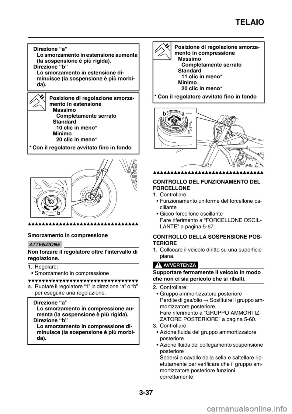 YAMAHA WR 250F 2016  Manuale duso (in Italian) TELAIO
3-37
▲▲▲▲▲▲▲▲▲▲▲▲▲▲▲▲▲▲▲▲▲▲▲▲▲▲▲▲▲▲▲▲
Smorzamento in compressioneECA
ATTENZIONE
Non forzare il regolatore oltre lintervallo di 
