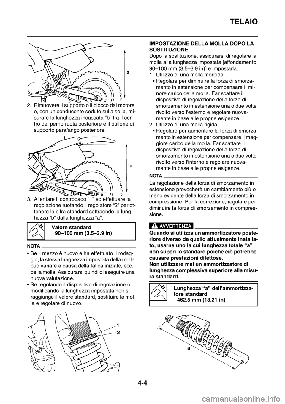 YAMAHA WR 250F 2016  Manuale duso (in Italian) TELAIO
4-4
2. Rimuovere il supporto o il blocco dal motore 
e, con un conducente seduto sulla sella, mi-
surare la lunghezza incassata “b” tra il cen-
tro del perno ruota posteriore e il bullone d
