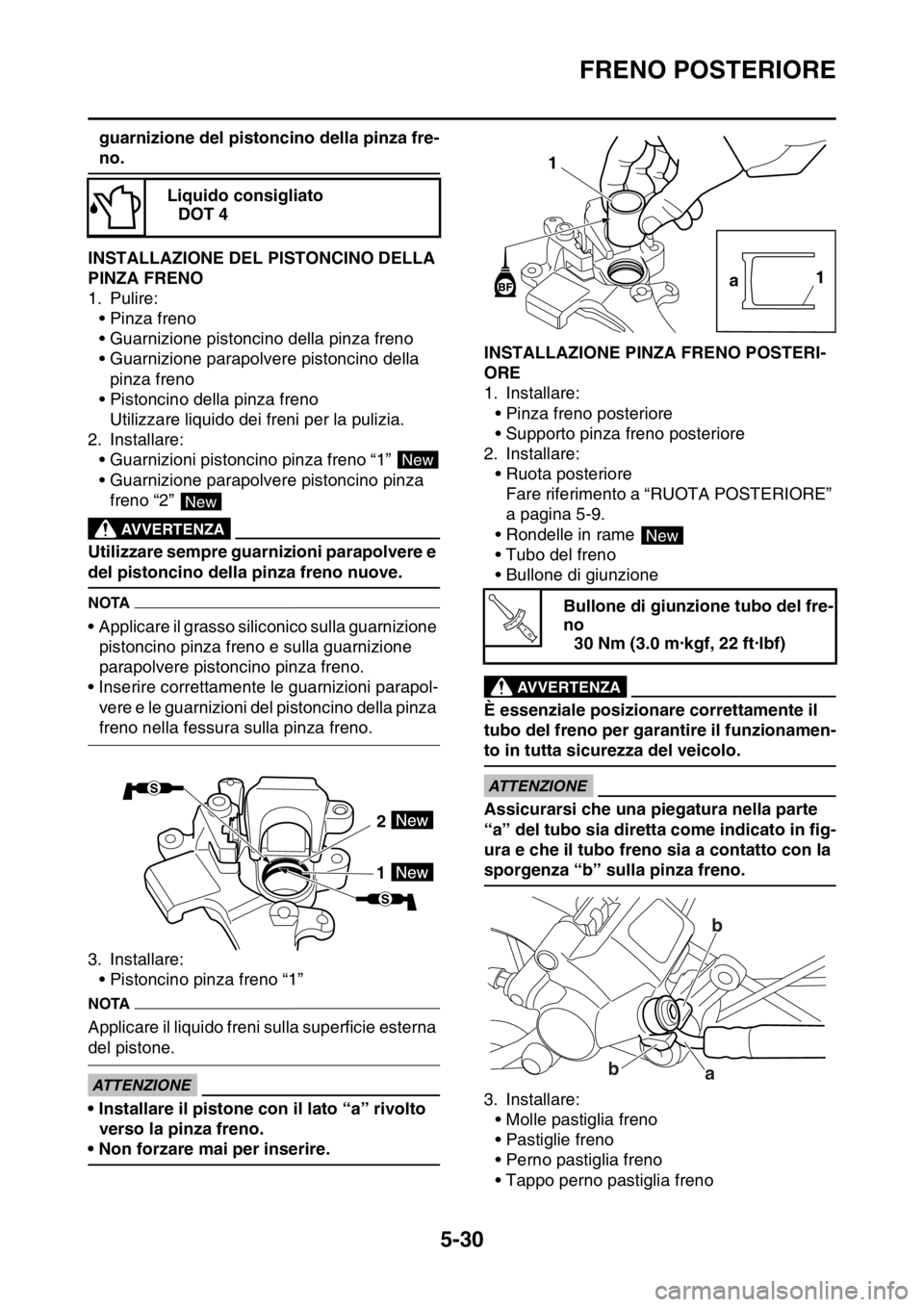 YAMAHA WR 250F 2016  Manuale duso (in Italian) FRENO POSTERIORE
5-30
guarnizione del pistoncino della pinza fre-
no.
HAS2GB3189INSTALLAZIONE DEL PISTONCINO DELLA 
PINZA FRENO
1. Pulire:
• Pinza freno
• Guarnizione pistoncino della pinza freno
