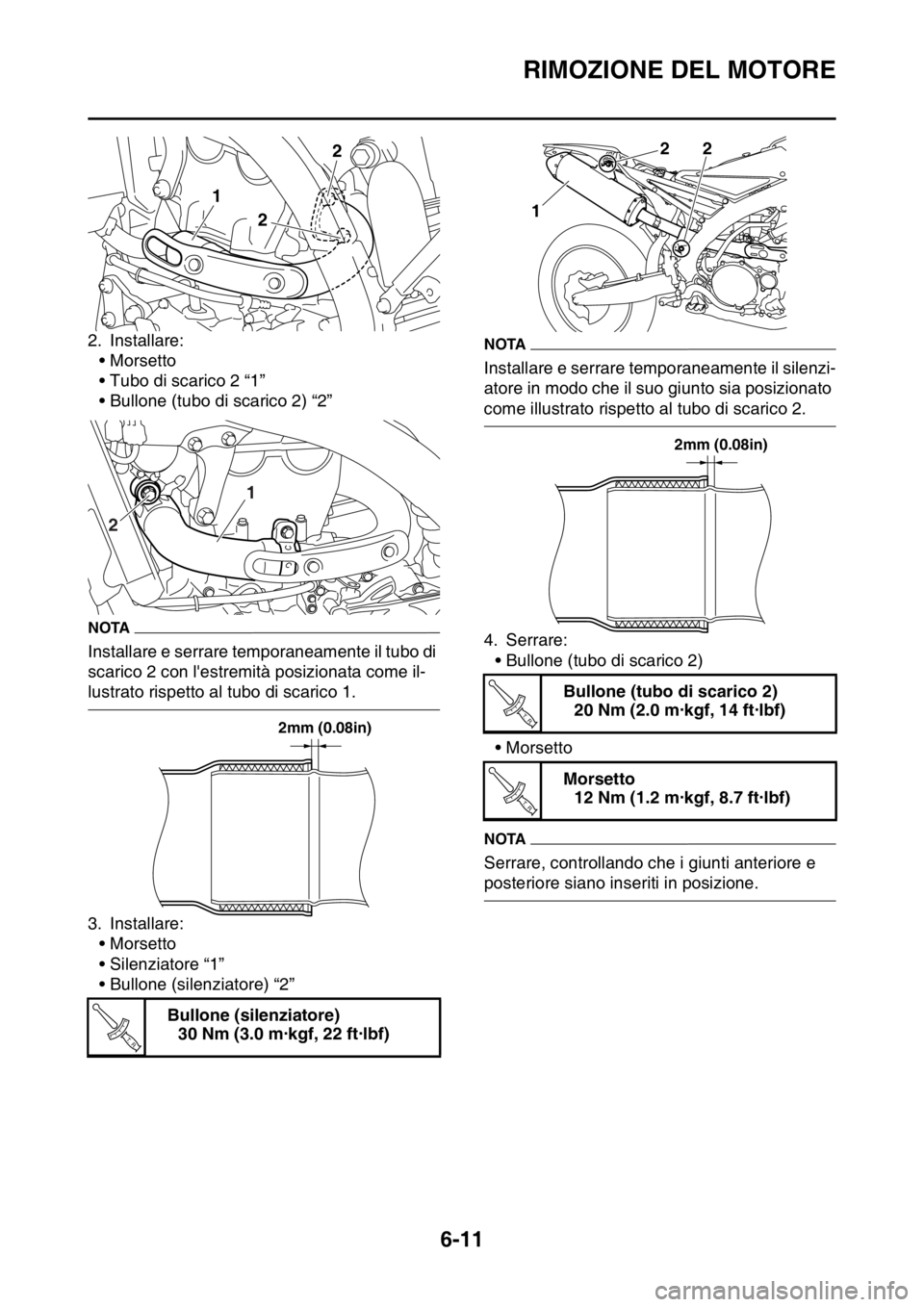 YAMAHA WR 250F 2016  Manuale duso (in Italian) RIMOZIONE DEL MOTORE
6-11
2. Installare:
•Morsetto
• Tubo di scarico 2 “1”
• Bullone (tubo di scarico 2) “2”
NOTA
Installare e serrare temporaneamente il tubo di 
scarico 2 con lestremi