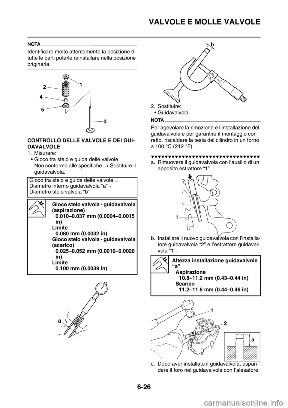 YAMAHA WR 250F 2016  Manuale duso (in Italian) VALVOLE E MOLLE VALVOLE
6-26
NOTA
Identificare molto attentamente la posizione di 
tutte le parti poterle reinstallare nella posizione 
originaria.
HAS2GB3253CONTROLLO DELLE VALVOLE E DEI GUI-
DAVALVO